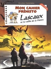 Mon cahier prhisto - Lascaux et la valle de la Vzre