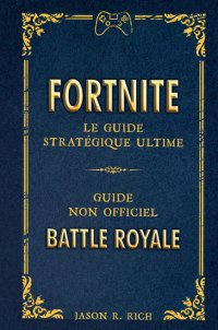 Fortnite battle royal - le guide stratgique ultime